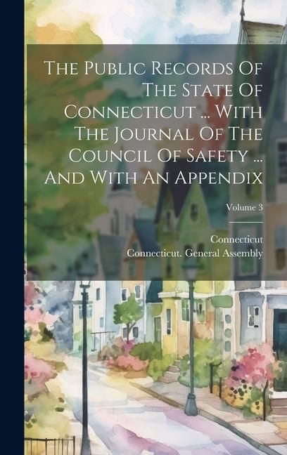 Produktbild: The Public Records Of The State Of Connecticut ... With The Journal Of The Council Of Safety ... And With An Appendix; Volume 3