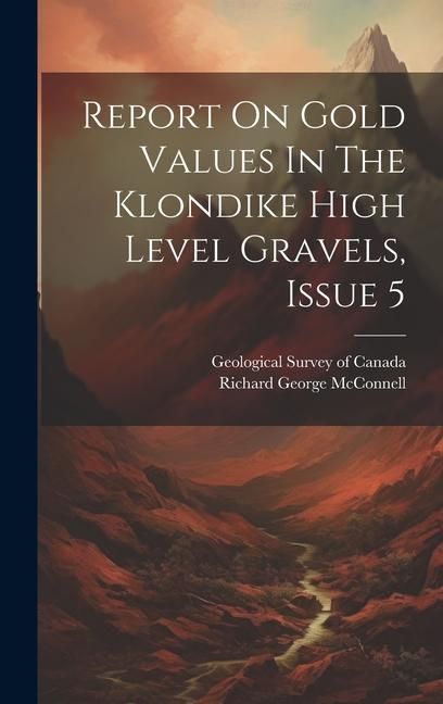 Produktbild: Report On Gold Values In The Klondike High Level Gravels, Issue 5