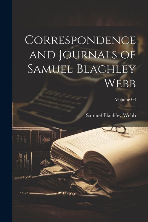 Produktbild: Correspondence and Journals of Samuel Blachley Webb; Volume 03
