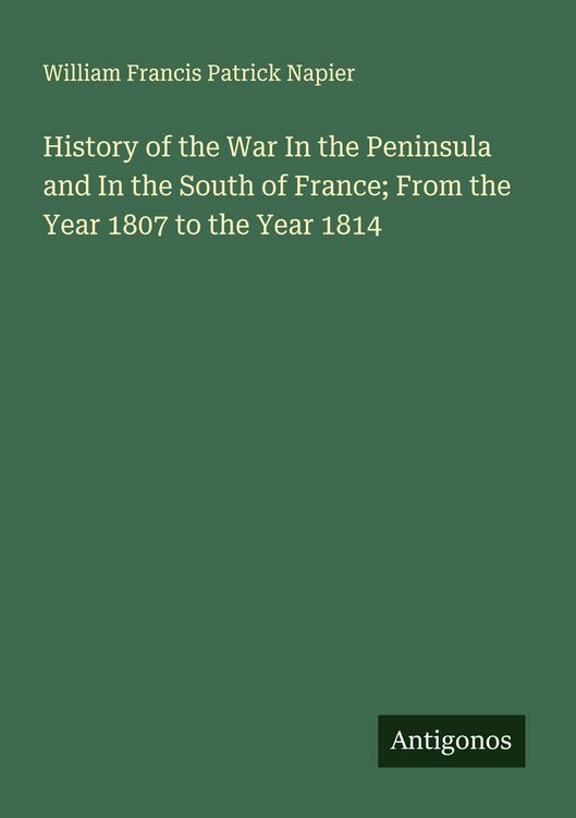 Produktbild: History of the War In the Peninsula and In the South of France; From the Year 1807 to the Year 1814