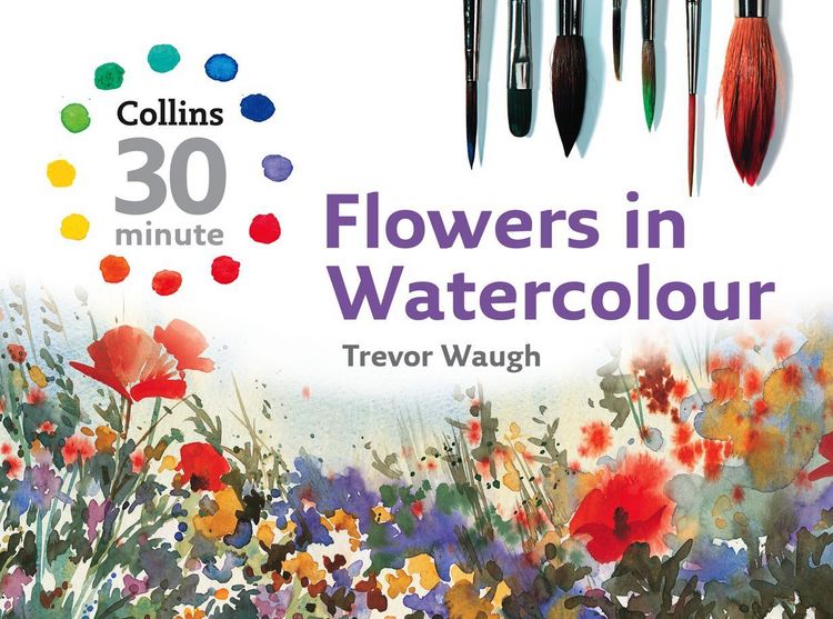 Produktbild: Waugh, T: Collins 30 Minute Flowers in Watercolour