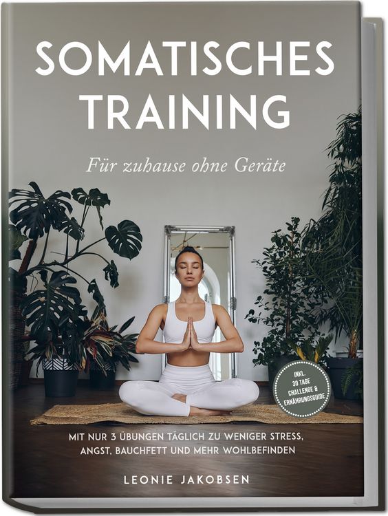 Produktbild: Somatisches Training f&uuml;r zuhause ohne Ger&auml;te: Mit nur 3 &Uuml;bungen t&auml;glich zu weniger Stress, Angst, Bauchfett und mehr Wohlbefinden - inkl. 30 Tage Challenge & Ern&auml;hrungsguide
