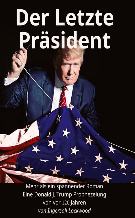 Produktbild: Der Letzte Pr&auml;sident - Mehr als ein spannender Roman - Eine Donald J. Trump Prophezeiung von vor 120 Jahren