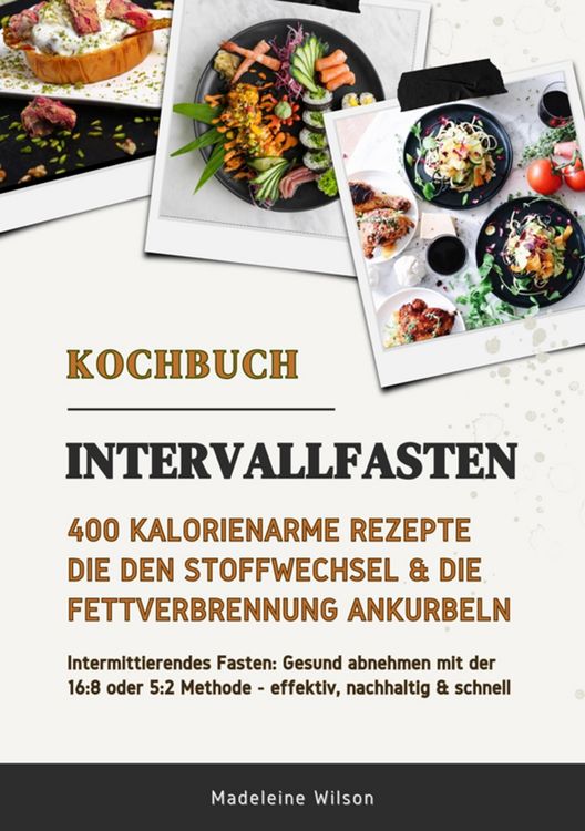 Produktbild: Intervallfasten Kochbuch: 400 kalorienarme Rezepte die den Stoffwechsel & die Fettverbrennung ankurbeln (Intermittierendes Fasten: Gesund abnehmen mit
