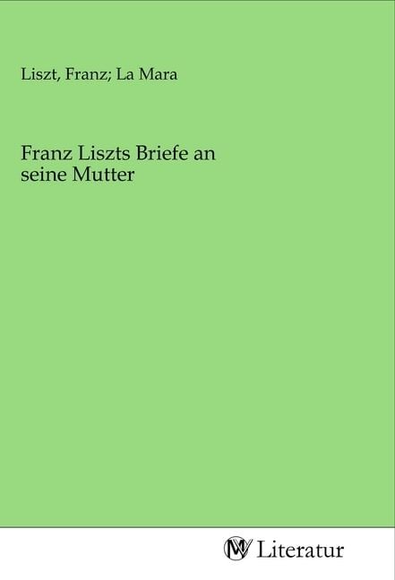 Produktbild: Franz Liszts Briefe an seine Mutter