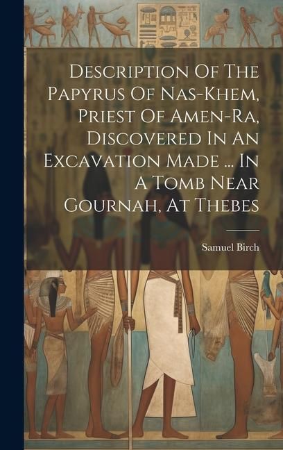Produktbild: Description Of The Papyrus Of Nas-khem, Priest Of Amen-ra, Discovered In An Excavation Made ... In A Tomb Near Gournah, At Thebes