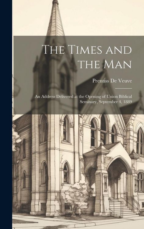 Produktbild: The Times and the Man: An Address Delivered at the Opening of Union Biblical Seminary, September 4, 1889