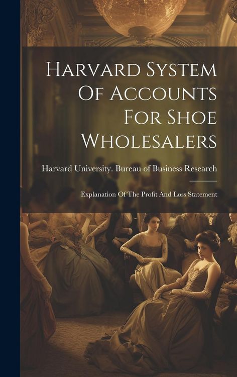 Produktbild: Harvard System Of Accounts For Shoe Wholesalers: Explanation Of The Profit And Loss Statement