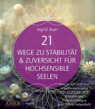 Produktbild: 21 WEGE ZU STABILIT&Auml;T & ZUVERSICHT F&Uuml;R HOCHSENSIBLE SEELEN: Wie du mit Hilfe von transformierenden ENGELENERGIEN, Ritualen und Visualisierungen neue St&auml;rke entwickelst