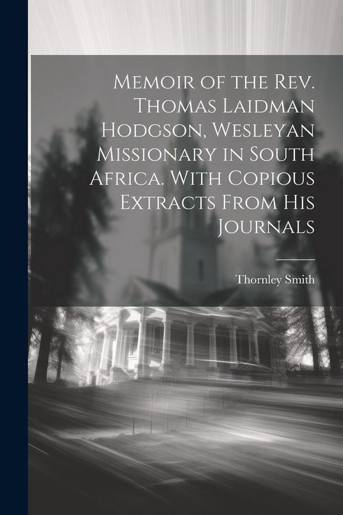 Produktbild: Memoir of the Rev. Thomas Laidman Hodgson, Wesleyan Missionary in South Africa. With Copious Extracts From his Journals