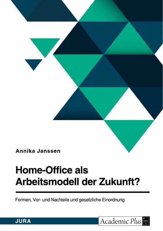 Produktbild: Home-Office als Arbeitsmodell der Zukunft? Formen, Vor- und Nachteile und gesetzliche Einordnung