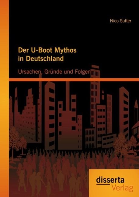 Produktbild: Der U-Boot Mythos in Deutschland: Ursachen, Gr&uuml;nde und Folgen