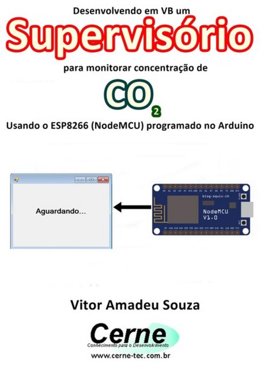 Produktbild: Desenvolvendo Em Vb Um Supervis&oacute;rio Para Monitorar Concentra&ccedil;&atilde;o De Co2 Usando O Esp8266 (nodemcu) Programado No Arduino
