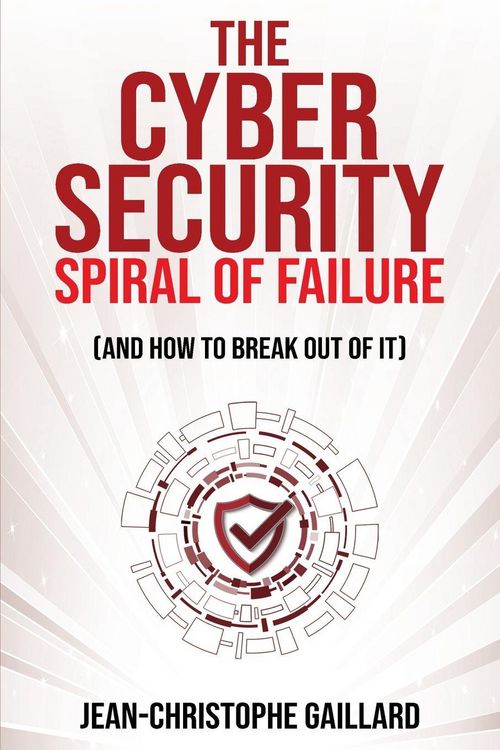 Produktbild: The Cybersecurity Spiral of Failure (and How to Break Out of It)