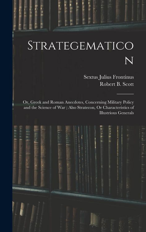 Produktbild: Strategematicon: Or, Greek and Roman Anecdotes, Concerning Military Policy and the Science of War; Also Stratecon, Or Characteristics o