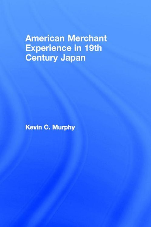 Produktbild: The American Merchant Experience in Nineteenth Century Japan