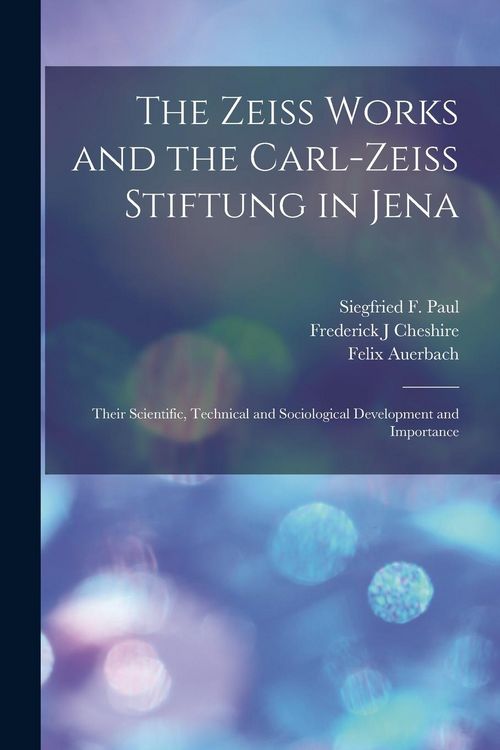 Produktbild: The Zeiss Works and the Carl-Zeiss Stiftung in Jena; Their Scientific, Technical and Sociological Development and Importance