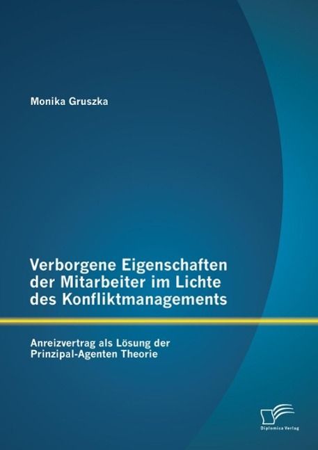 Produktbild: Verborgene Eigenschaften der Mitarbeiter im Lichte des Konfliktmanagements: Anreizvertrag als L&ouml;sung der Prinzipal-Agenten Theorie