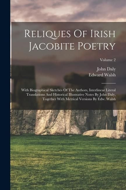 Produktbild: Reliques Of Irish Jacobite Poetry: With Biographical Sketches Of The Authors, Interlinear Literal Translations And Historical Illustrative Notes By Jo