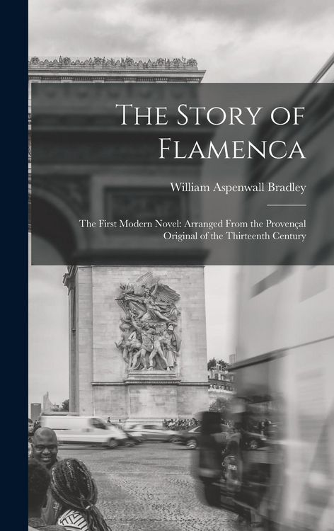 Produktbild: The Story of Flamenca: The First Modern Novel: Arranged From the Proven&ccedil;al Original of the Thirteenth Century