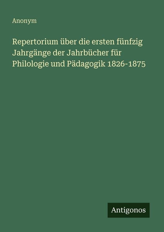 Produktbild: Repertorium &uuml;ber die ersten f&uuml;nfzig Jahrg&auml;nge der Jahrb&uuml;cher f&uuml;r Philologie und P&auml;dagogik 1826-1875