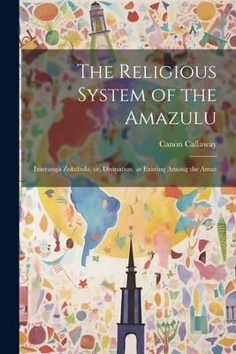 Produktbild: The Religious System of the Amazulu: Izinyanga Zokubula; or, Divination, as Existing Among the Amaz
