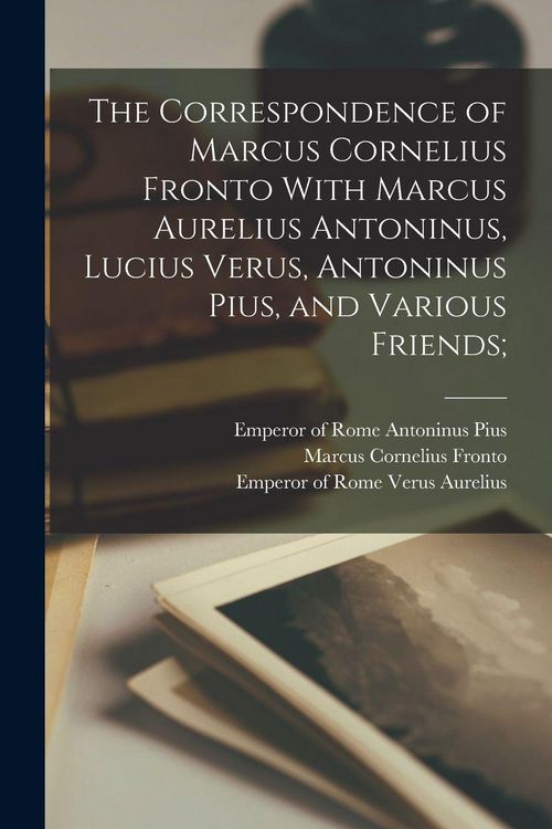 Produktbild: The Correspondence of Marcus Cornelius Fronto With Marcus Aurelius Antoninus, Lucius Verus, Antoninus Pius, and Various Friends;