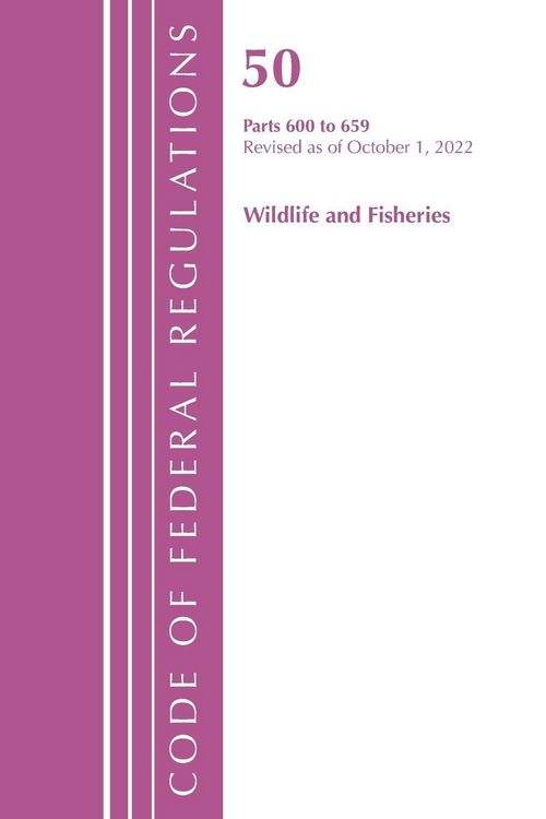 Produktbild: Code of Federal Regulations, Title 50 Wildlife and Fisheries 600-659, Revised as of October 1, 2022
