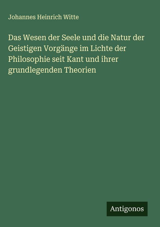 Produktbild: Das Wesen der Seele und die Natur der Geistigen Vorg&auml;nge im Lichte der Philosophie seit Kant und ihrer grundlegenden Theorien