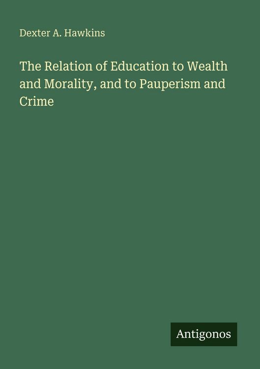 Produktbild: The Relation of Education to Wealth and Morality, and to Pauperism and Crime
