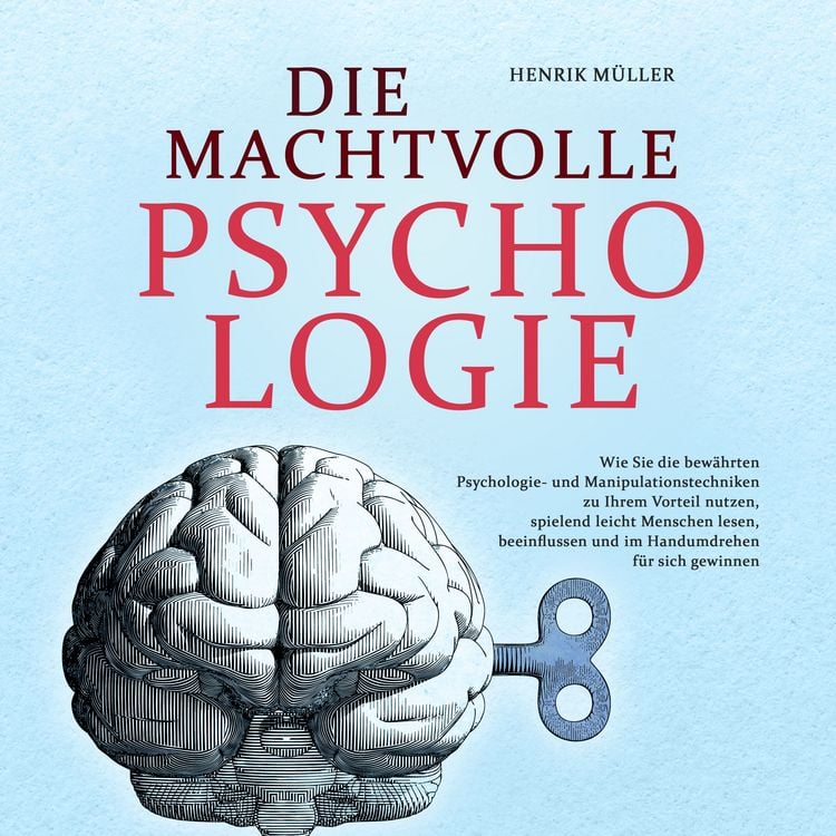Produktbild: DIE MACHTVOLLE PSYCHOLOGIE: Wie Sie die bew&auml;hrten Psychologie- und Manipulationstechniken zu Ihrem Vorteil nutzen, spielend leicht Menschen lesen, beeinflussen und im Handumdrehen f&uuml;r sich gewinnen