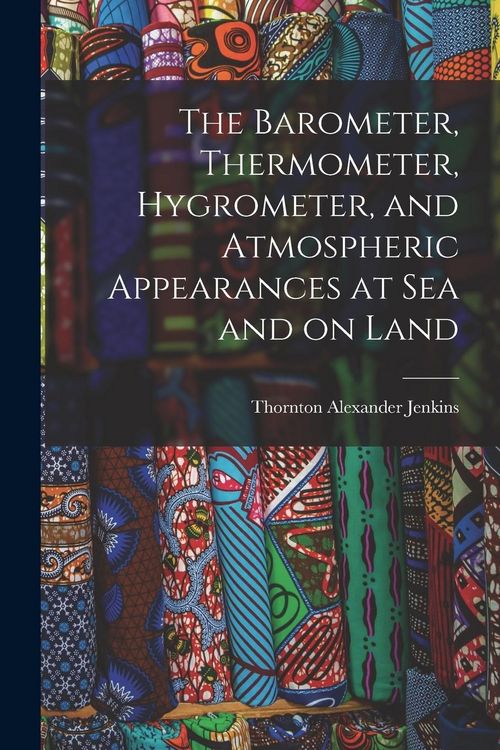 Produktbild: The Barometer, Thermometer, Hygrometer, and Atmospheric Appearances at Sea and on Land