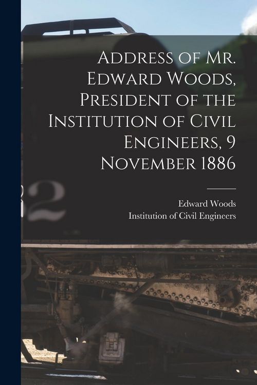 Produktbild: Address of Mr. Edward Woods, President of the Institution of Civil Engineers, 9 November 1886 [microform]