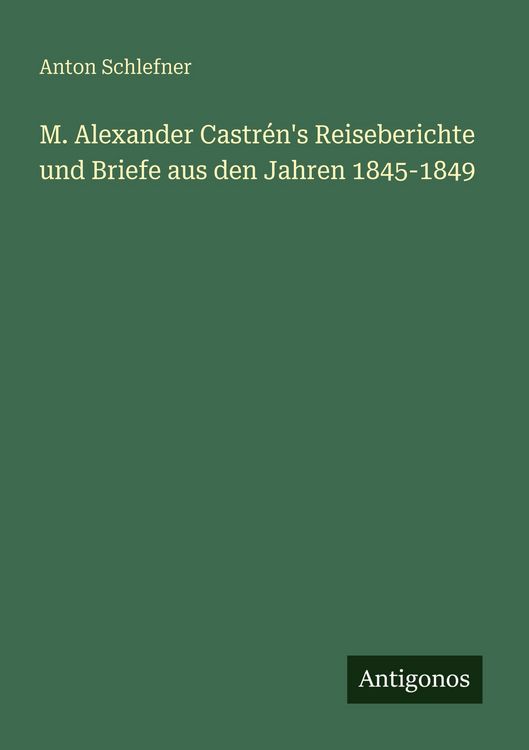 Produktbild: M. Alexander Castr&eacute;n's Reiseberichte und Briefe aus den Jahren 1845-1849