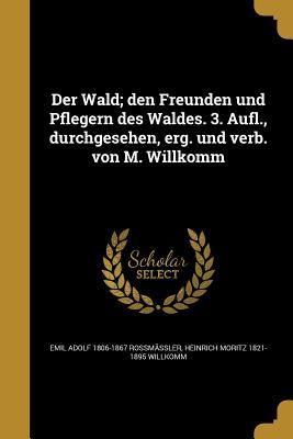 Produktbild: Der Wald; den Freunden und Pflegern des Waldes. 3. Aufl., durchgesehen, erg. und verb. von M. Willkomm