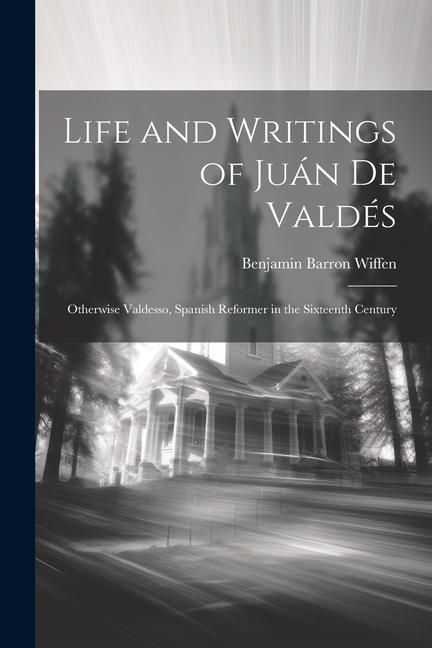 Produktbild: Life and Writings of Ju&aacute;n De Vald&eacute;s: Otherwise Valdesso, Spanish Reformer in the Sixteenth Century
