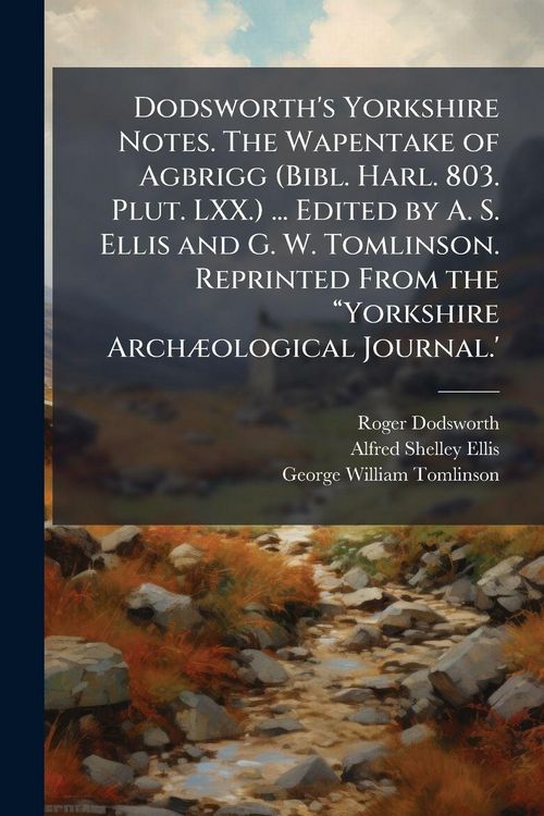 Produktbild: Dodsworth's Yorkshire Notes. The Wapentake of Agbrigg (Bibl. Harl. 803. Plut. LXX.) ... Edited by A. S. Ellis and G. W. Tomlinson. Reprinted From the