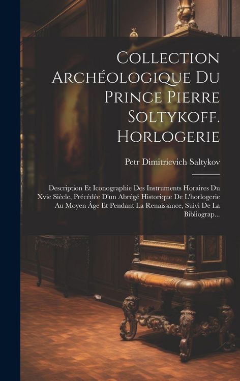 Produktbild: Collection Arch&eacute;ologique Du Prince Pierre Soltykoff. Horlogerie
