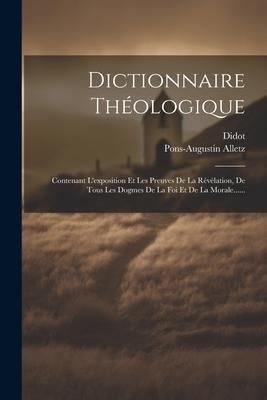 Produktbild: Dictionnaire Th&eacute;ologique: Contenant L'exposition Et Les Preuves De La R&eacute;v&eacute;lation, De Tous Les Dogmes De La Foi Et De La Morale......