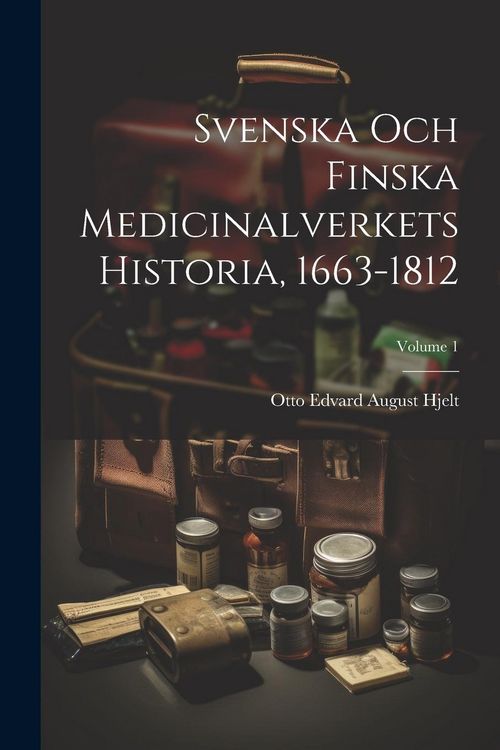 Produktbild: Svenska Och Finska Medicinalverkets Historia, 1663-1812; Volume 1