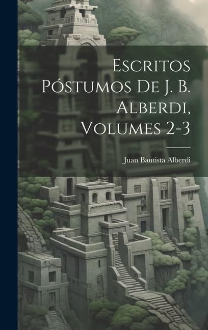 Produktbild: Escritos P&oacute;stumos De J. B. Alberdi, Volumes 2-3