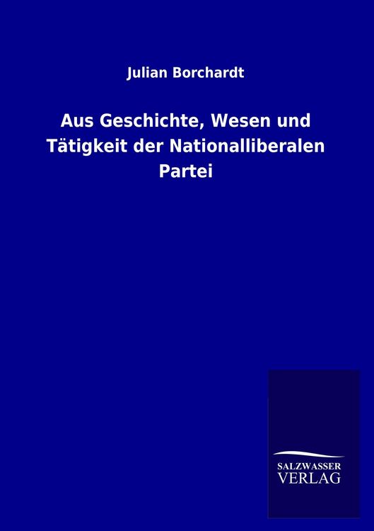Produktbild: Aus Geschichte, Wesen und T&auml;tigkeit der Nationalliberalen Partei