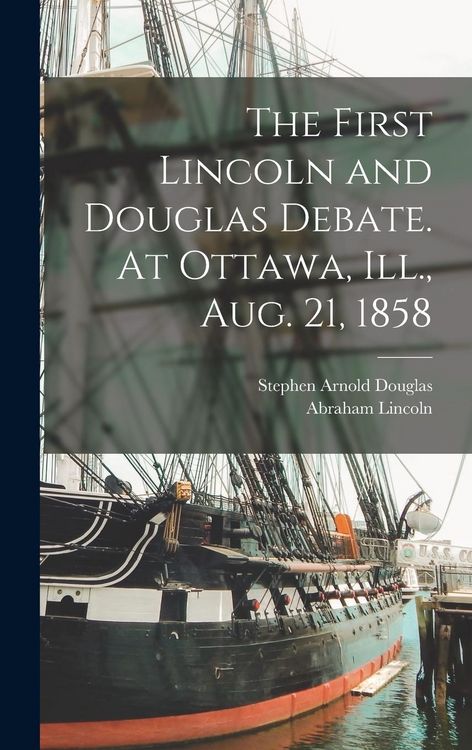 Produktbild: The First Lincoln and Douglas Debate. At Ottawa, Ill., Aug. 21, 1858