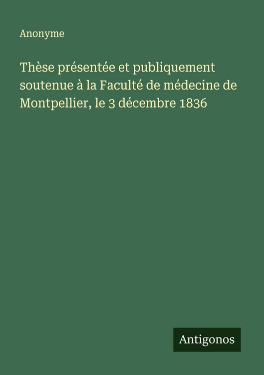 Produktbild: Th&egrave;se pr&eacute;sent&eacute;e et publiquement soutenue &agrave; la Facult&eacute; de m&eacute;decine de Montpellier, le 3 d&eacute;cembre 1836