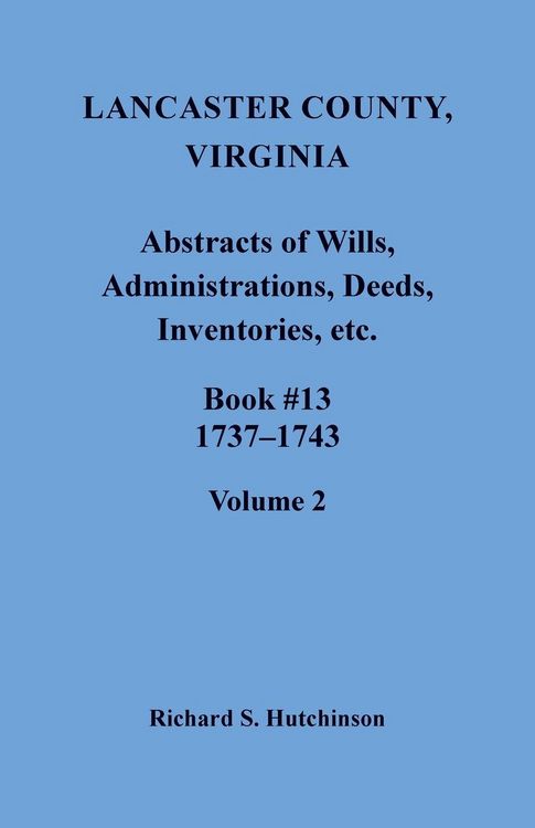 Produktbild: Lancaster County, Virginia Abstracts of Wills, Administrations, Deeds, Inventories, etc., Book 13, 1737-1743, Volume 2