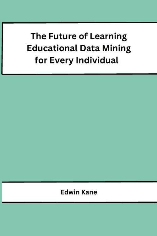 Produktbild: The Future of Learning Educational Data Mining for Every Individual