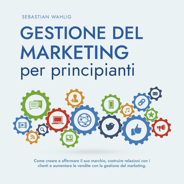 Produktbild: Gestione del marketing per principianti: Come creare e affermare il suo marchio, costruire relazioni con i clienti e aumentare le vendite con la gestione del marketing.