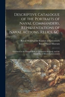 Produktbild: Descriptive Catalogue of the Portraits of Naval Commanders, Representations of Naval Actions, Relics, &c.: Exhibited in the Painted Hall of Greenwich