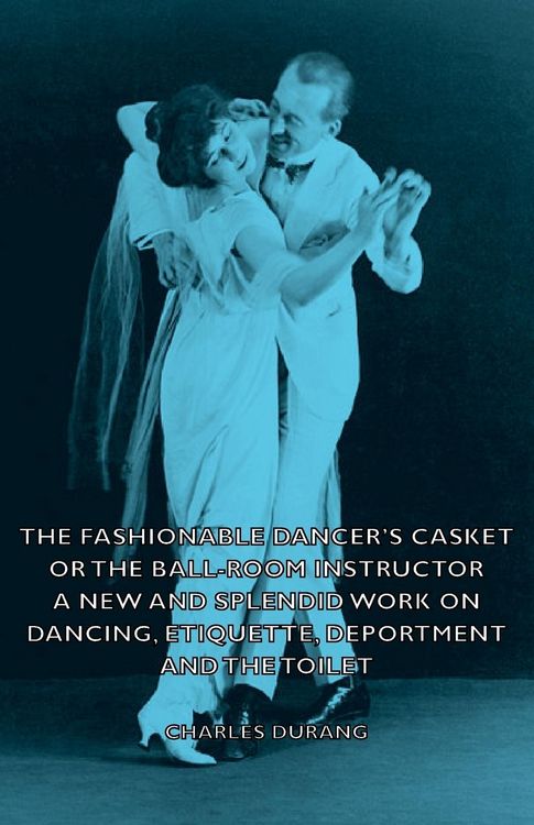 Produktbild: The Fashionable Dancer's Casket or the Ball-Room Instructor - A New and Splendid Work on Dancing, Etiquette, Deportment and the Toilet