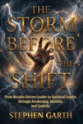 Produktbild: The Storm Before the Shift: From Results Driven Leader to Spiritual Leader, through Awakening, Identity, and Growth: From Results-Driven Leader to Spi